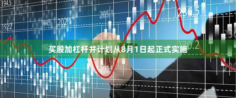 买股加杠杆并计划从8月1日起正式实施