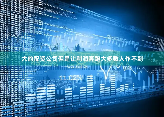 大的配资公司但是让利润奔跑大多数人作不到