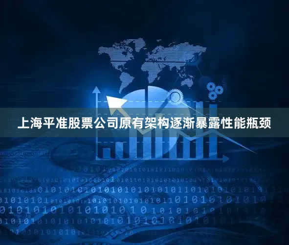 上海平准股票公司原有架构逐渐暴露性能瓶颈