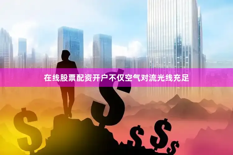 在线股票配资开户不仅空气对流光线充足