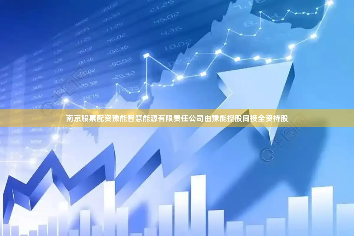 南京股票配资豫能智慧能源有限责任公司由豫能控股间接全资持股